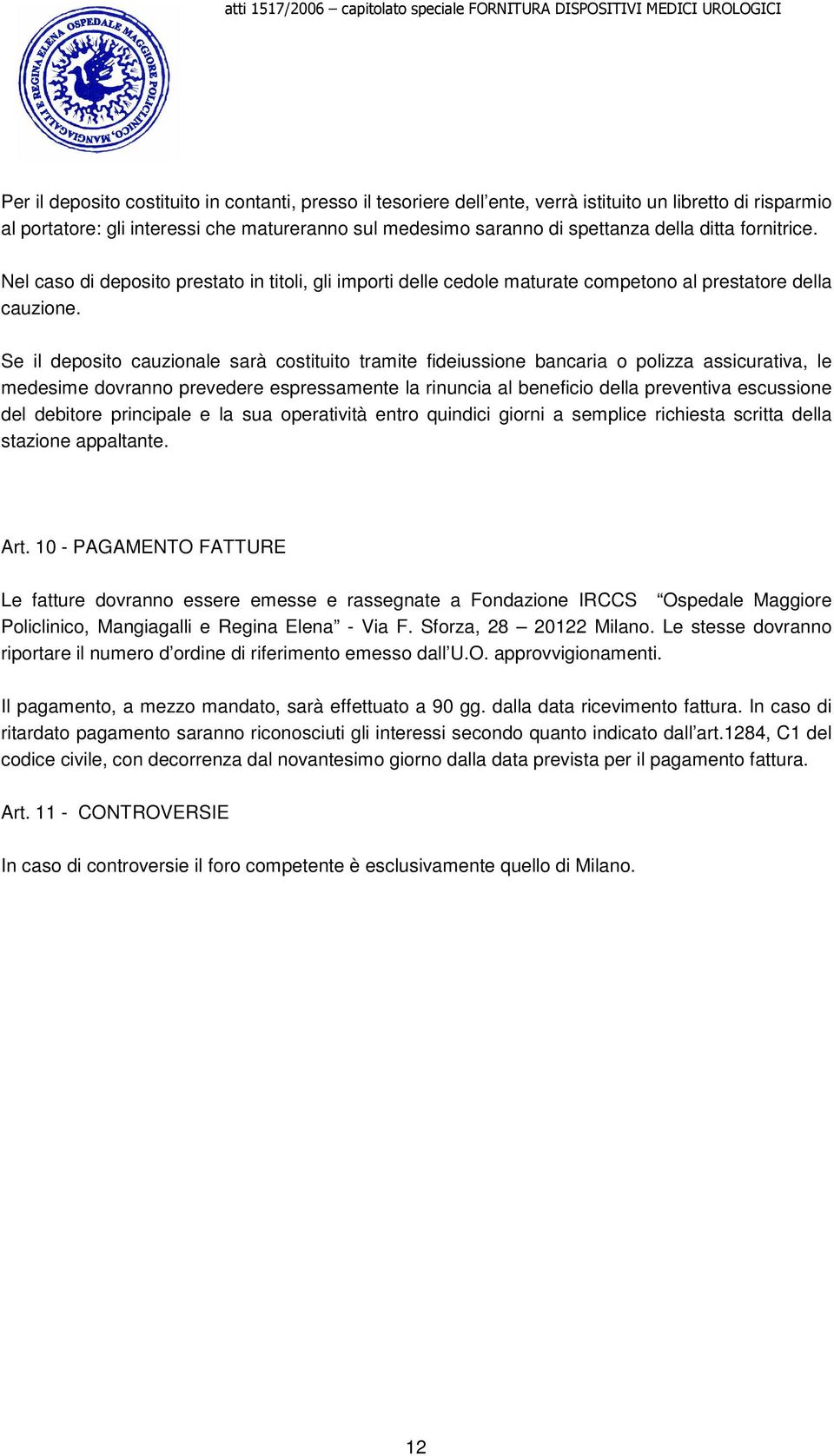 Se il deposito cauzionale sarà costituito tramite fideiussione bancaria o polizza assicurativa, le medesime dovranno prevedere espressamente la rinuncia al beneficio della preventiva escussione del