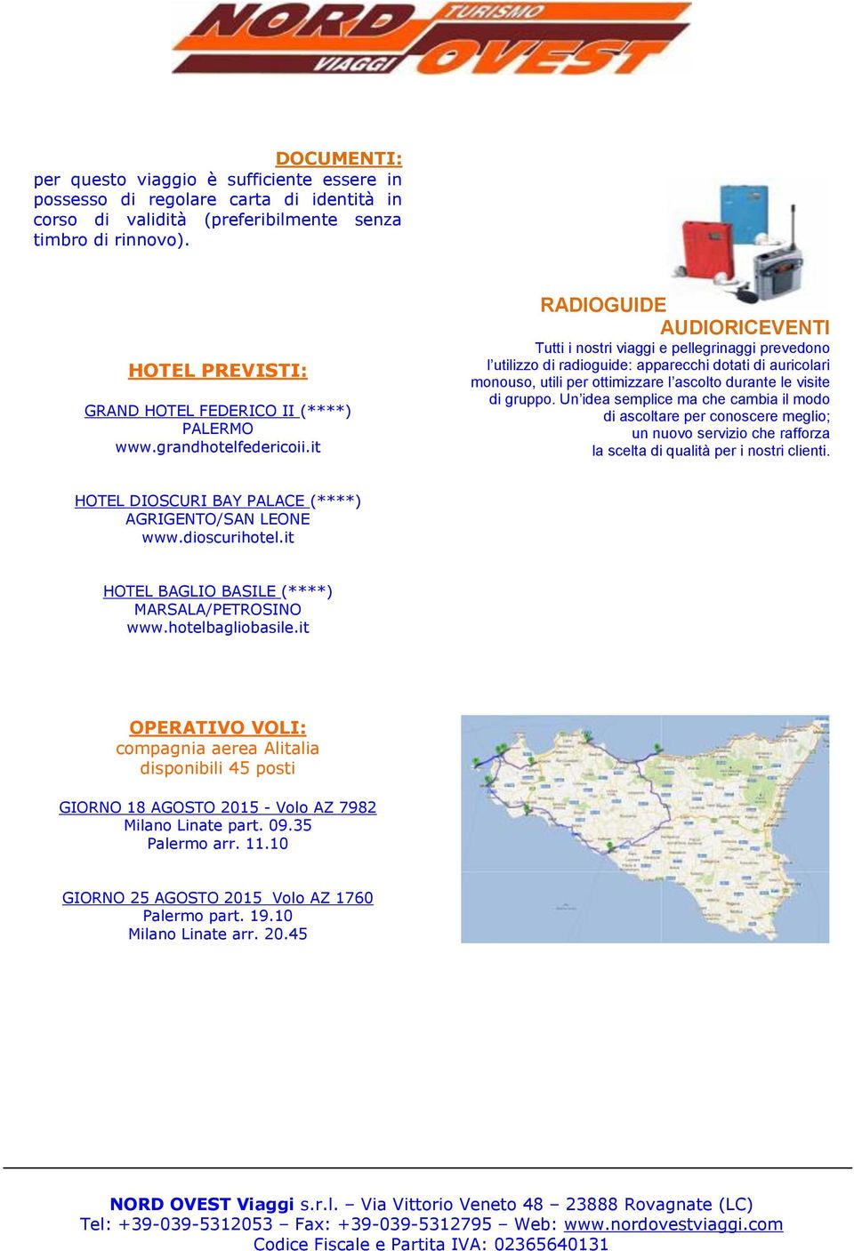 it RADIOGUIDE AUDIORICEVENTI Tutti i nostri viaggi e pellegrinaggi prevedono l utilizzo di radioguide: apparecchi dotati di auricolari monouso, utili per ottimizzare l ascolto durante le visite di