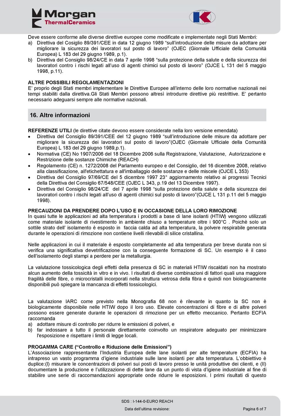 b) Direttiva del Consiglio 98/24/CE in data 7 aprile 1998 sulla protezione della salute e della sicurezza dei lavoratori contro i rischi legati all uso di agenti chimici sul posto di lavoro (OJCE L