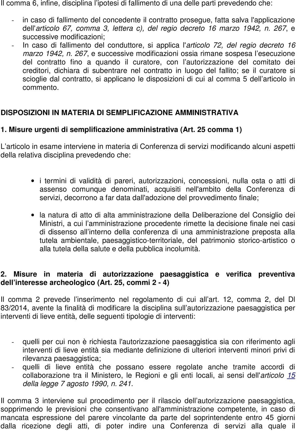 267, e successive modificazioni ossia rimane sospesa l esecuzione del contratto fino a quando il curatore, con l autorizzazione del comitato dei creditori, dichiara di subentrare nel contratto in