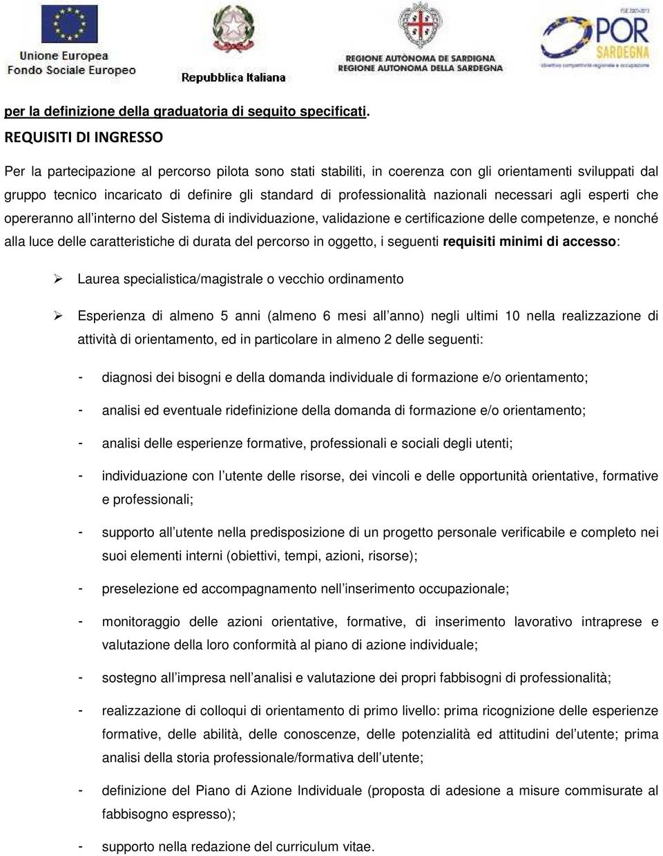 professionalità nazionali necessari agli esperti che opereranno all interno del Sistema di individuazione, validazione e certificazione delle competenze, e nonché alla luce delle caratteristiche di