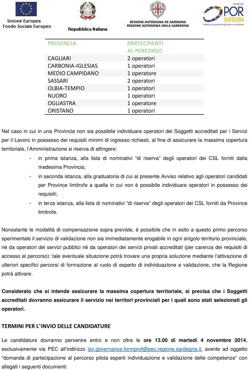 copertura territoriale, l Amministrazione si riserva di attingere: - in prima istanza, alla lista di nominativi di riserva degli operatori dei CSL forniti dalla medesima Provincia; - in seconda