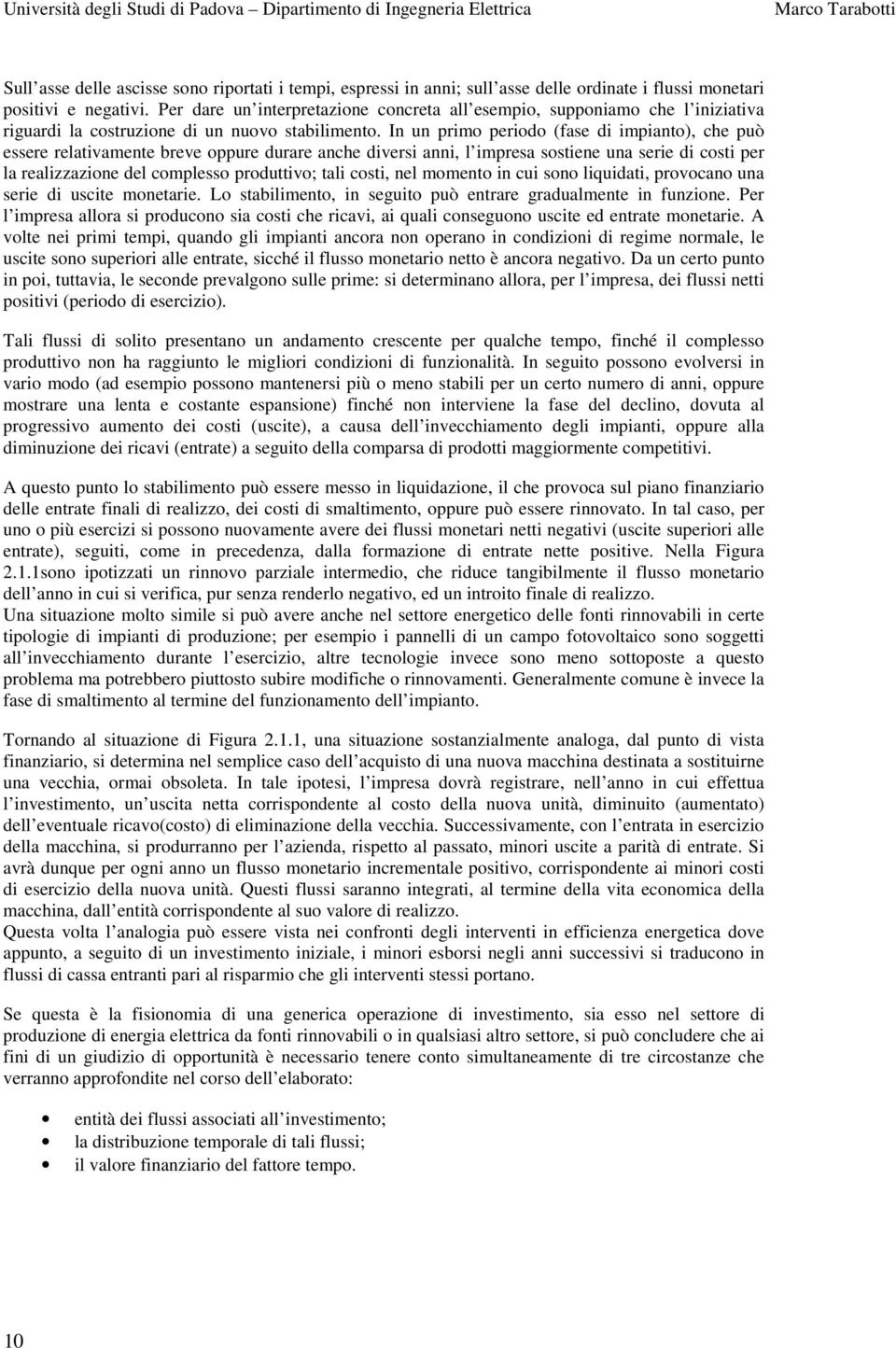 In un primo periodo (fase di impianto), che può essere relativamente breve oppure durare anche diversi anni, l impresa sostiene una serie di costi per la realizzazione del complesso produttivo; tali