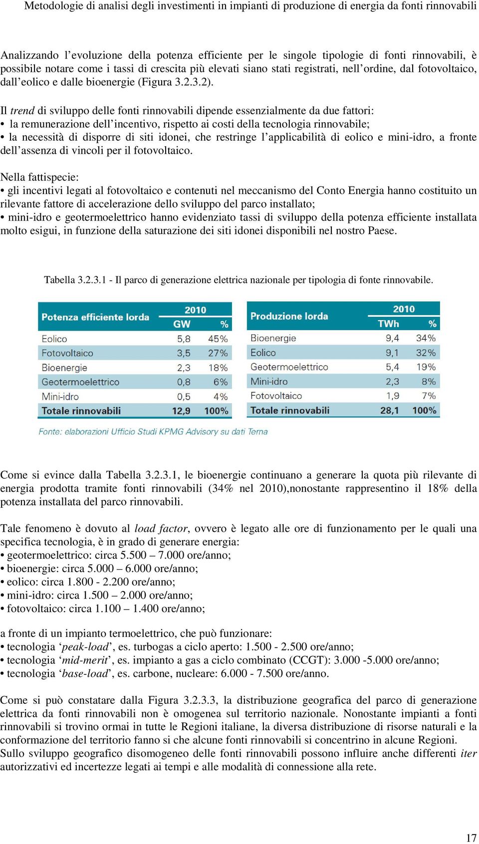 Il trend di sviluppo delle fonti rinnovabili dipende essenzialmente da due fattori: la remunerazione dell incentivo, rispetto ai costi della tecnologia rinnovabile; la necessità di disporre di siti