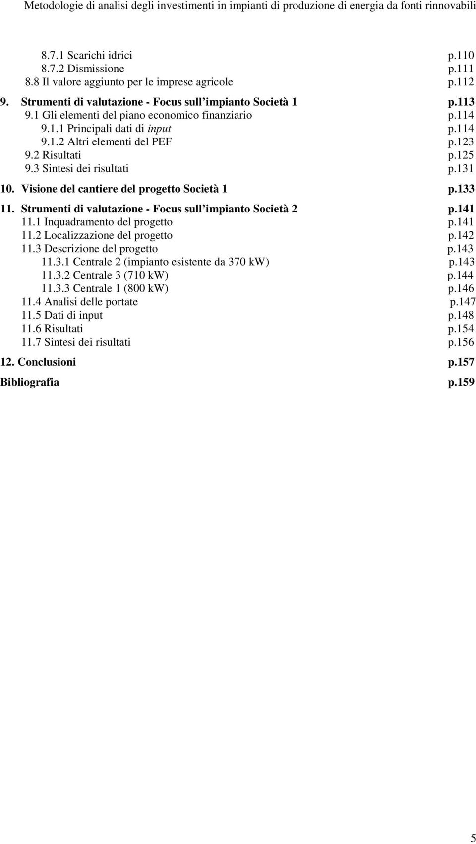 114 9.1.2 Altri elementi del PEF p.123 9.2 Risultati p.125 9.3 Sintesi dei risultati p.131 10. Visione del cantiere del progetto Società 1 p.133 11.