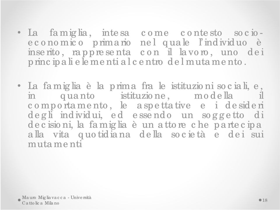 La famiglia è la prima fra le istituzioni sociali, e, in quanto istituzione, modella il comportamento, le