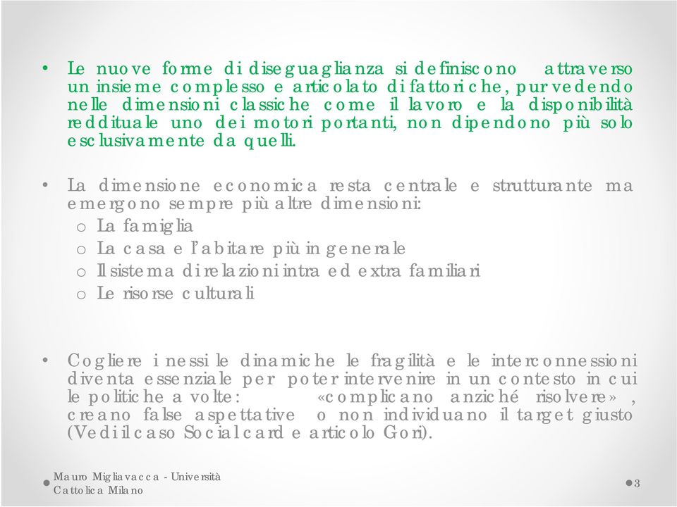 La dimensione economica resta centrale e strutturante ma emergono sempre più altre dimensioni: o La famiglia o La casa e l abitare più in generale o Il sistema di relazioni intra ed extra