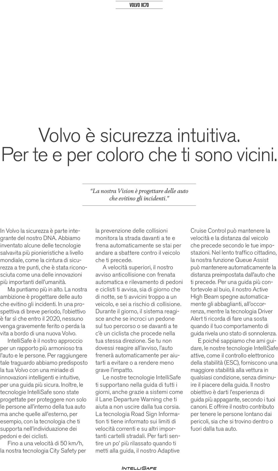 Abbiamo inventato alcune delle tecnologie salvavita più pionieristiche a livello mondiale, come la cintura di sicurezza a tre punti, che è stata riconosciuta come una delle innovazioni più importanti