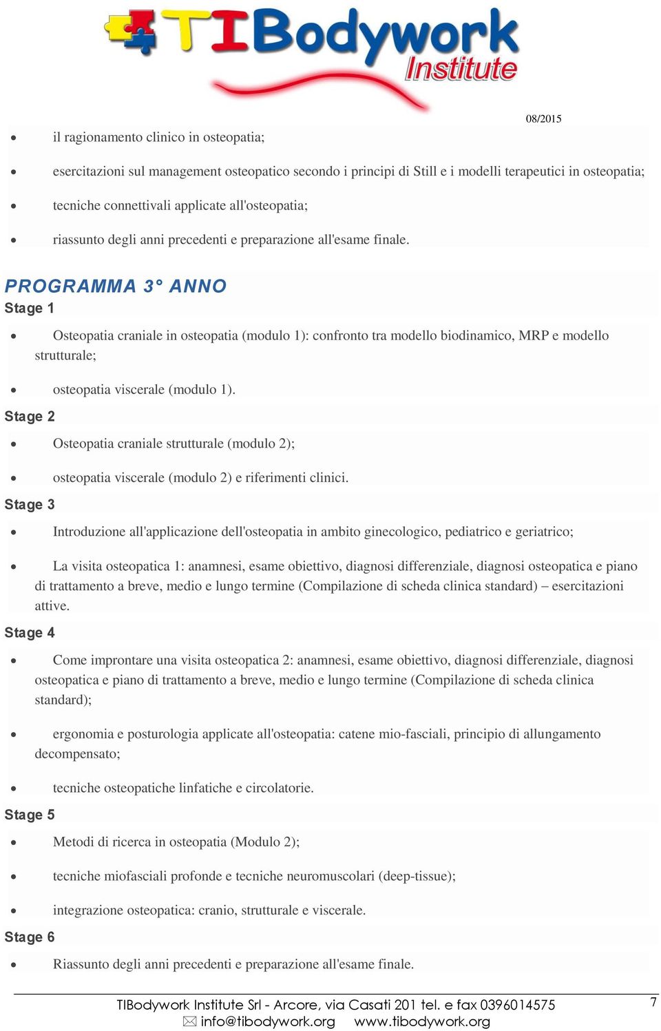 PROGRAMMA 3 ANNO Stage 1 Osteopatia craniale in osteopatia (modulo 1): confronto tra modello biodinamico, MRP e modello strutturale; osteopatia viscerale (modulo 1).