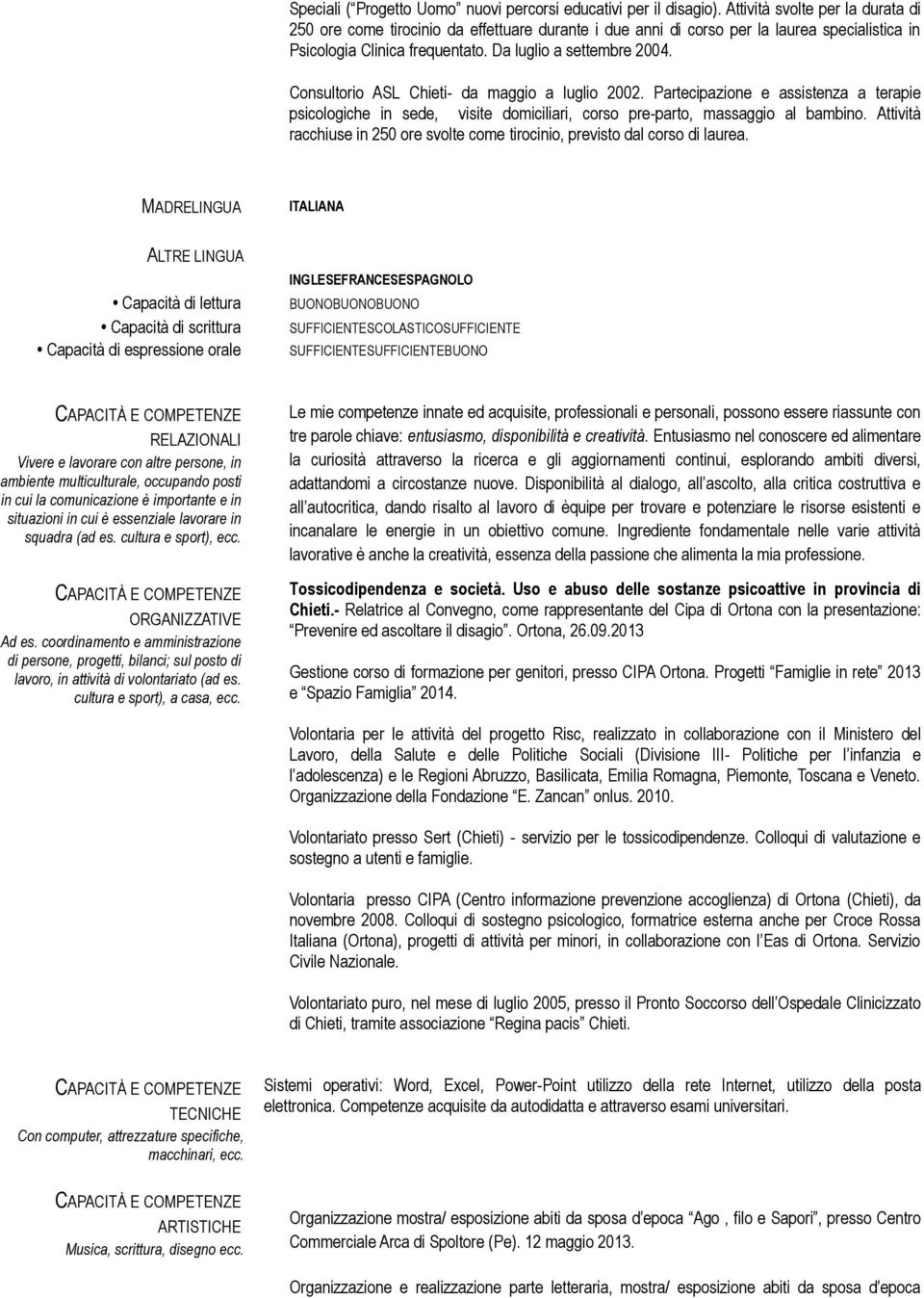 Consultorio ASL Chieti- da maggio a luglio 2002. Partecipazione e assistenza a terapie psicologiche in sede, visite domiciliari, corso pre-parto, massaggio al bambino.