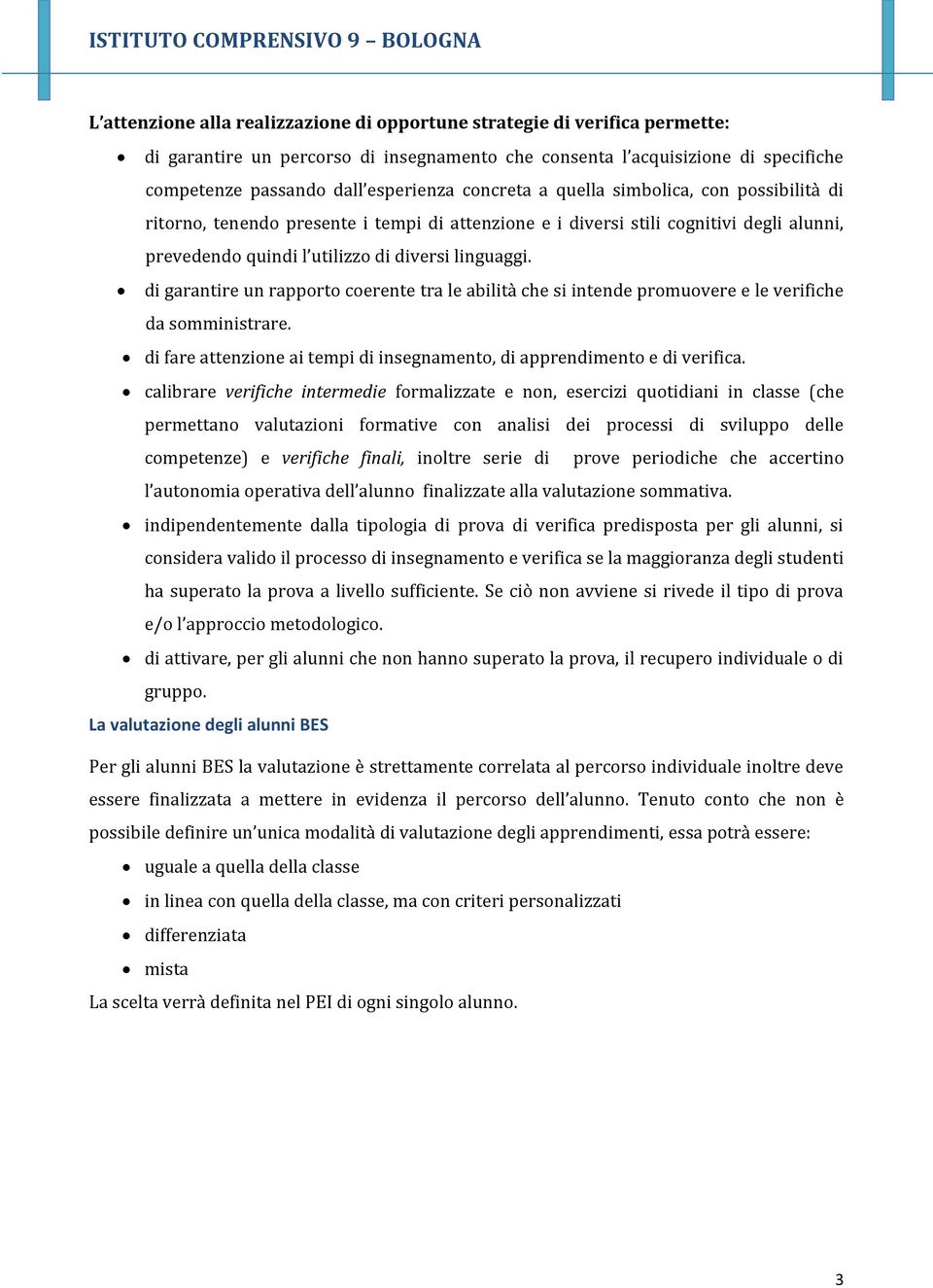 di garantire un rapporto coerente tra le abilità che si intende promuovere e le verifiche da somministrare. di fare attenzione ai tempi di insegnamento, di apprendimento e di verifica.