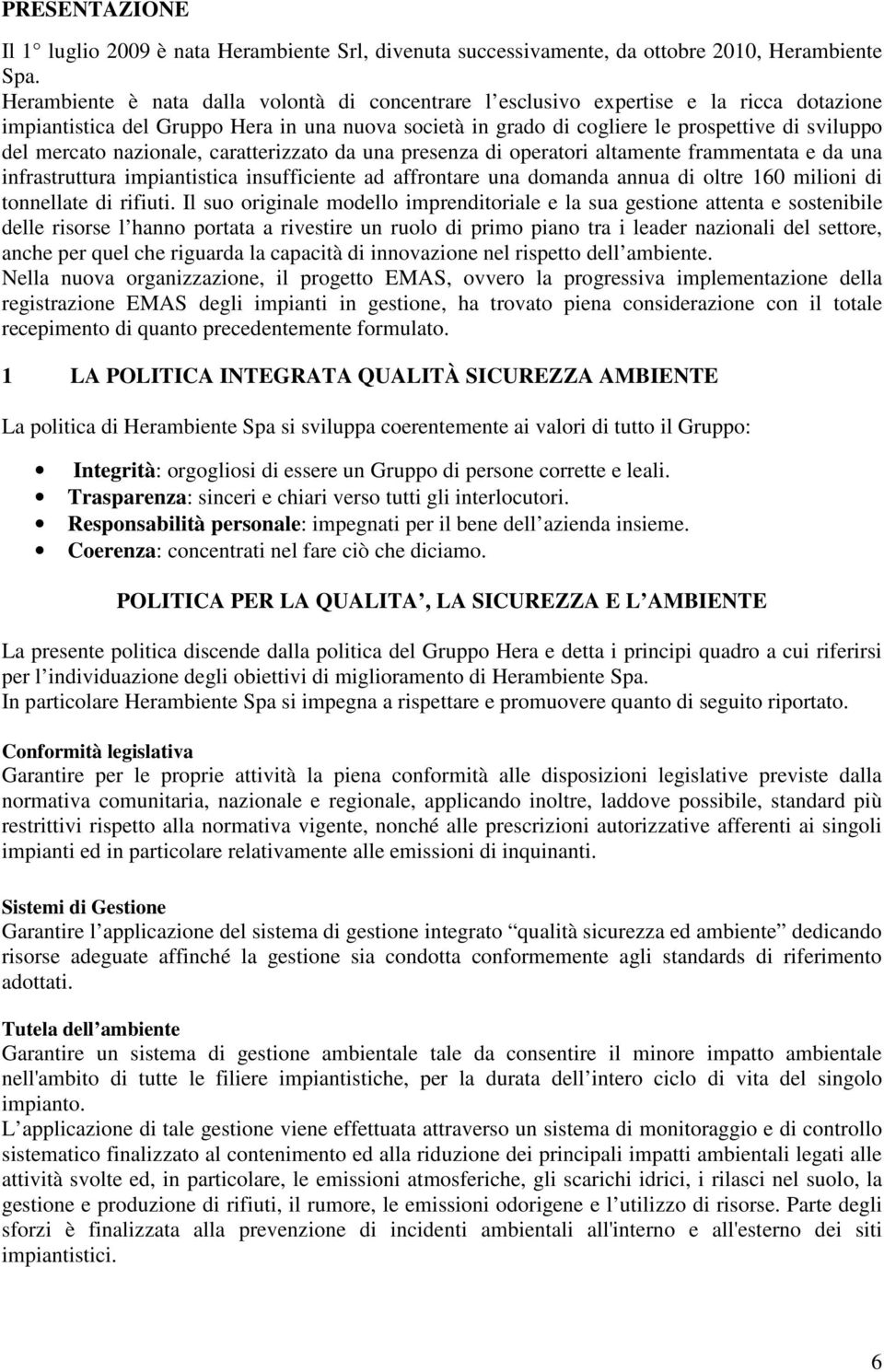 mercato nazionale, caratterizzato da una presenza di operatori altamente frammentata e da una infrastruttura impiantistica insufficiente ad affrontare una domanda annua di oltre 160 milioni di