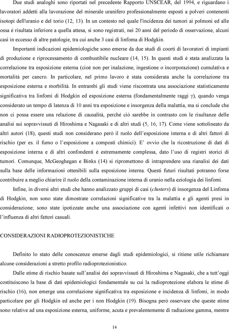 In un contesto nel quale l'incidenza dei tumori ai polmoni ed alle ossa è risultata inferiore a quella attesa, si sono registrati, nei 20 anni del periodo di osservazione, alcuni casi in eccesso di