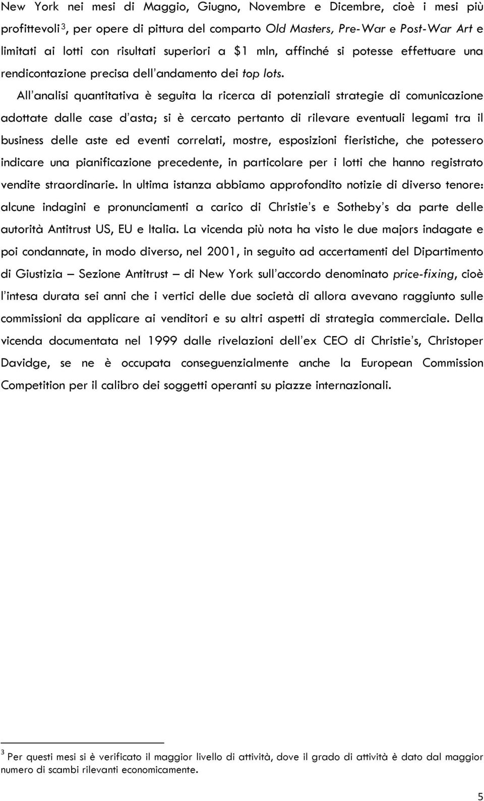 All analisi quantitativa è seguita la ricerca di potenziali strategie di comunicazione adottate dalle case d asta; si è cercato pertanto di rilevare eventuali legami tra il business delle aste ed