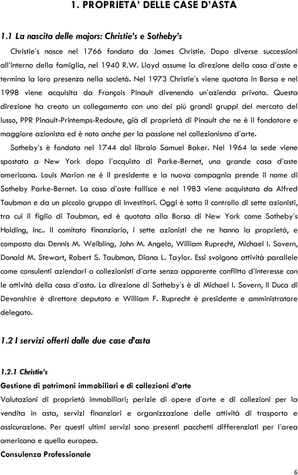 Nel 1973 Christie s viene quotata in Borsa e nel 1998 viene acquisita da François Pinault divenendo un azienda privata.