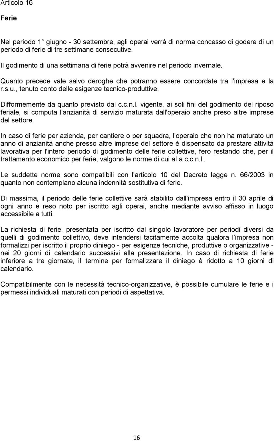 Difformemente da quanto previsto dal c.c.n.l. vigente, ai soli fini del godimento del riposo feriale, si computa l'anzianità di servizio maturata dall'operaio anche preso altre imprese del settore.