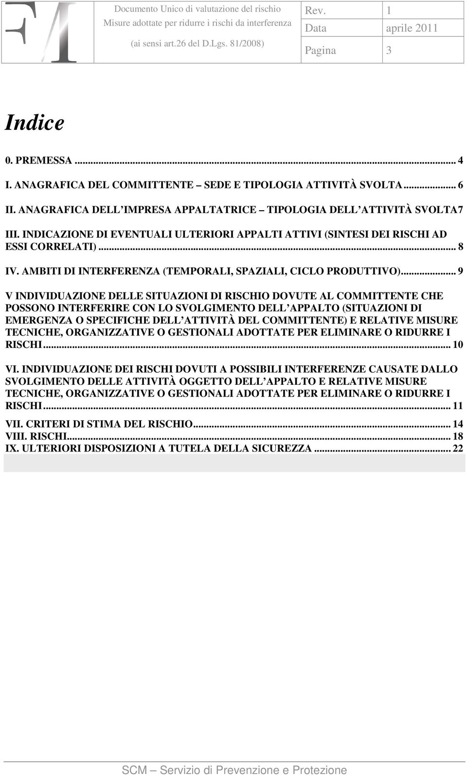 .. 9 V INDIVIDUAZIONE DELLE SITUAZIONI DI RISCHIO DOVUTE AL COMMITTENTE CHE POSSONO INTERFERIRE CON LO SVOLGIMENTO DELL APPALTO (SITUAZIONI DI EMERGENZA O SPECIFICHE DELL ATTIVITÀ DEL COMMITTENTE) E