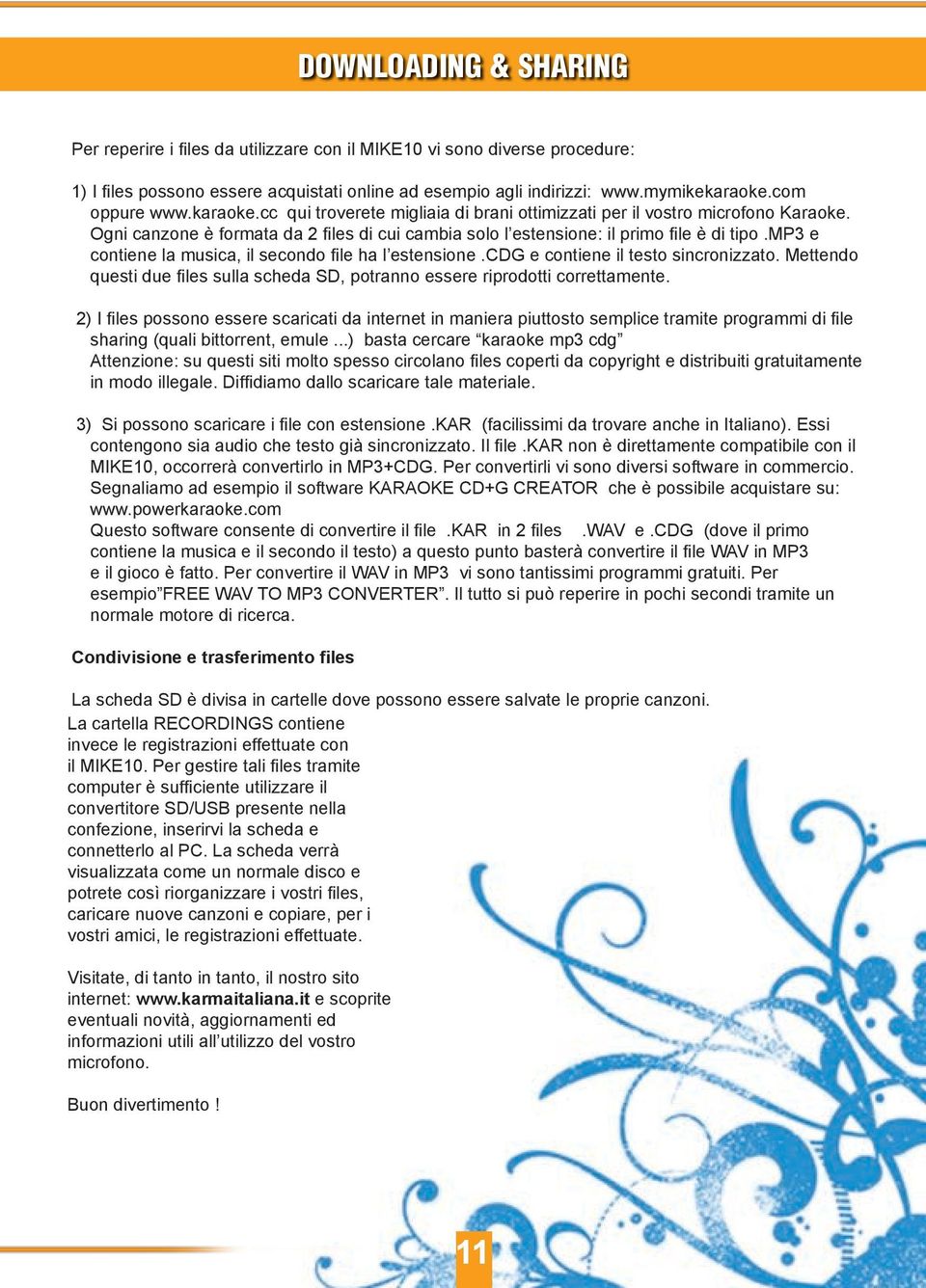 mp3 e contiene la musica, il secondo file ha l estensione.cdg e contiene il testo sincronizzato. Mettendo questi due files sulla scheda SD, potranno essere riprodotti correttamente.