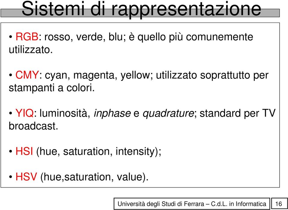 CMY: cyan, magenta, yellow; utilizzato soprattutto per stampanti a colori.