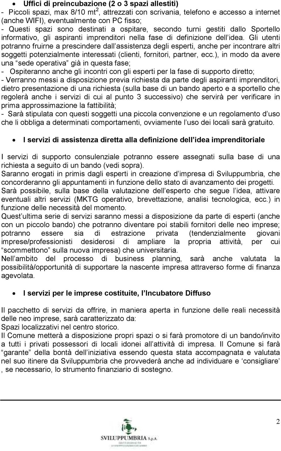 Gli utenti potranno fruirne a prescindere dall assistenza degli esperti, anche per incontrare altri soggetti potenzialmente interessati (clienti, fornitori, partner, ecc.