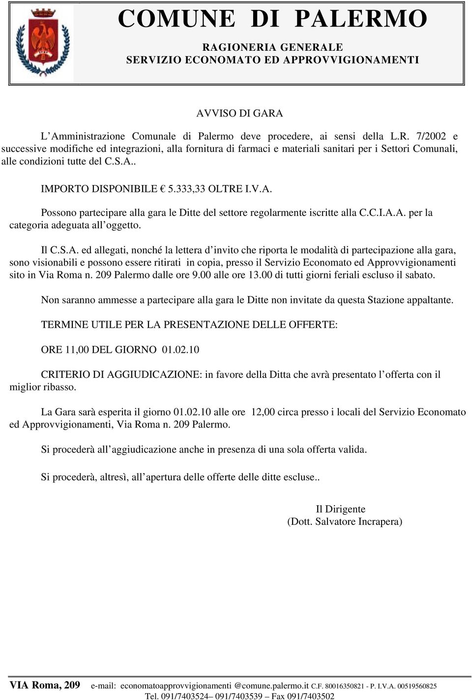 nonché la lettera d invito che riporta le modalità di partecipazione alla gara, sono visionabili e possono essere ritirati in copia, presso il Servizio Economato ed Approvvigionamenti sito in Via