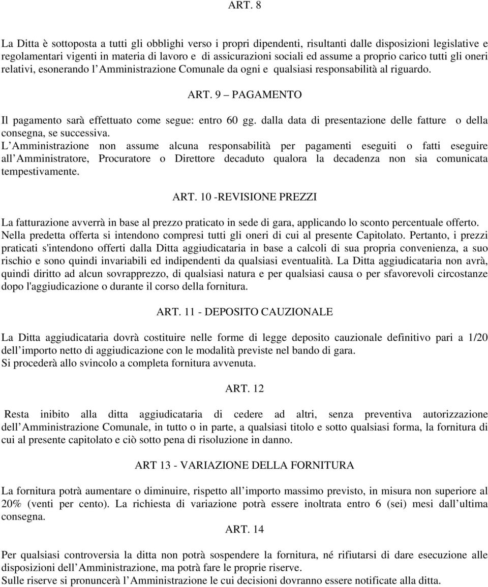 9 PAGAMENTO Il pagamento sarà effettuato come segue: entro 60 gg. dalla data di presentazione delle fatture o della consegna, se successiva.