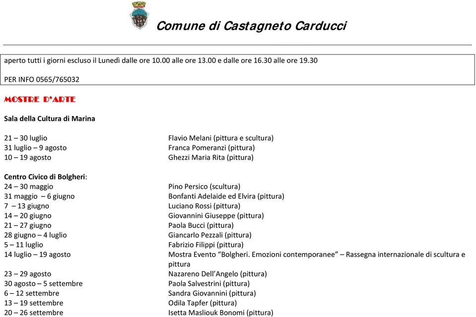 (pittura) Centro Civico di Bolgheri: 24 30 maggio Pino Persico (scultura) 31 maggio 6 giugno Bonfanti Adelaide ed Elvira (pittura) 7 13 giugno Luciano Rossi (pittura) 14 20 giugno Giovannini Giuseppe