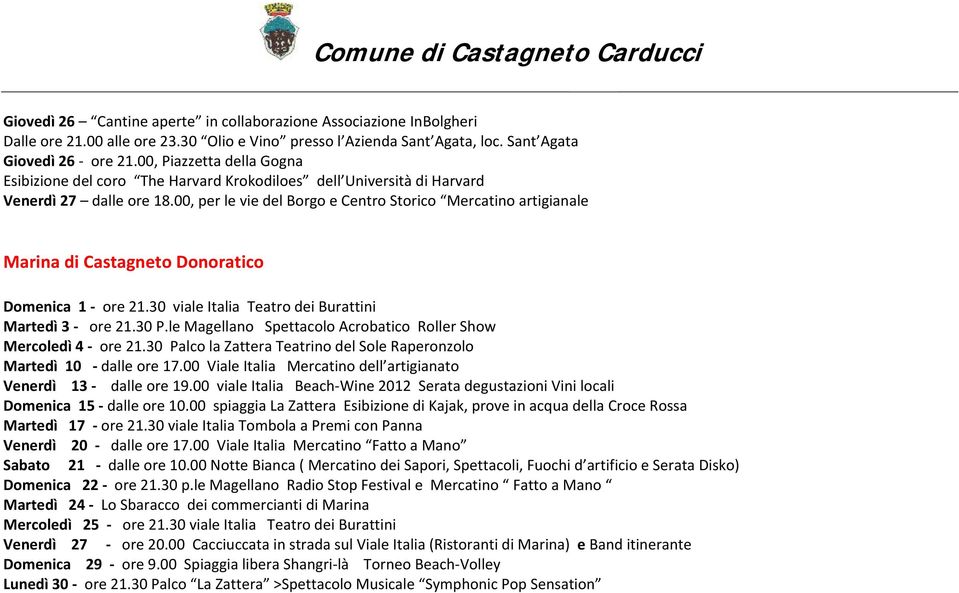 00, per le vie del Borgo e Centro Storico Mercatino artigianale Marina di Castagneto Donoratico Domenica 1 ore 21.30 viale Italia Teatro dei Burattini Martedì 3 ore 21.30 P.