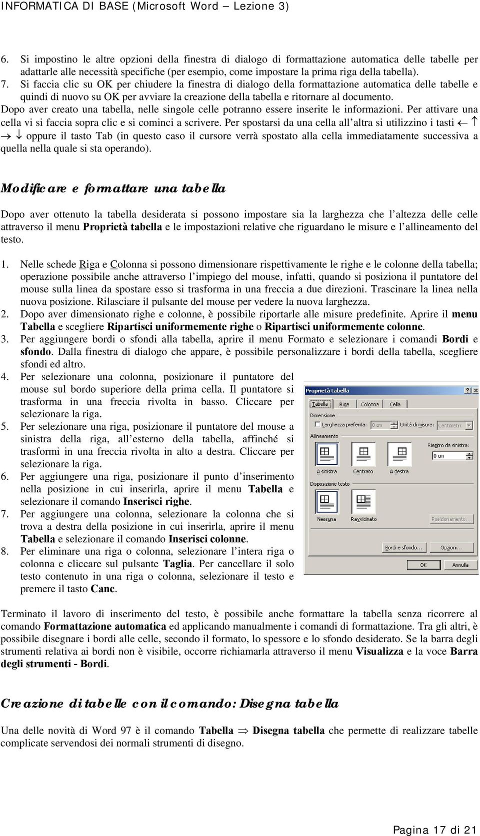 Dopo aver creato una tabella, nelle singole celle potranno essere inserite le informazioni. Per attivare una cella vi si faccia sopra clic e si cominci a scrivere.