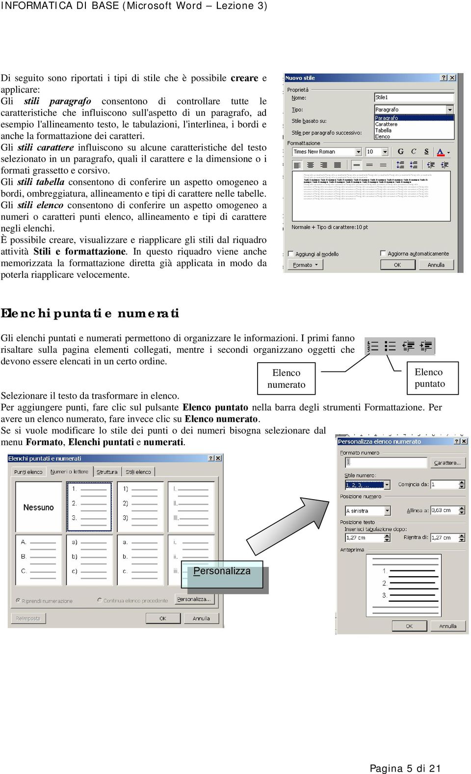 Gli stili carattere influiscono su alcune caratteristiche del testo selezionato in un paragrafo, quali il carattere e la dimensione o i formati grassetto e corsivo.