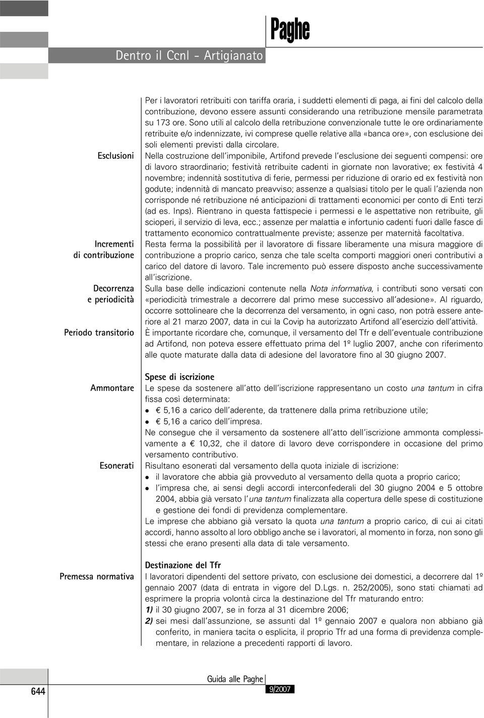 Sono utili al calcolo della retribuzione convenzionale tutte le ore ordinariamente retribuite e/o indennizzate, ivi comprese quelle relative alla «banca ore», con esclusione dei soli elementi