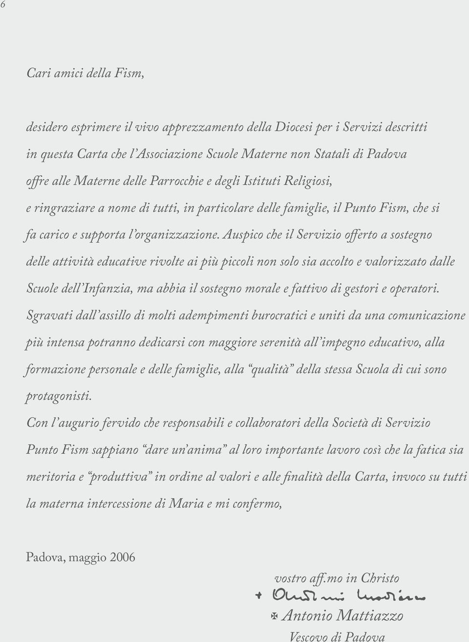 Auspico che il Servizio offerto a sostegno delle attività educative rivolte ai più piccoli non solo sia accolto e valorizzato dalle Scuole dell Infanzia, ma abbia il sostegno morale e fattivo di