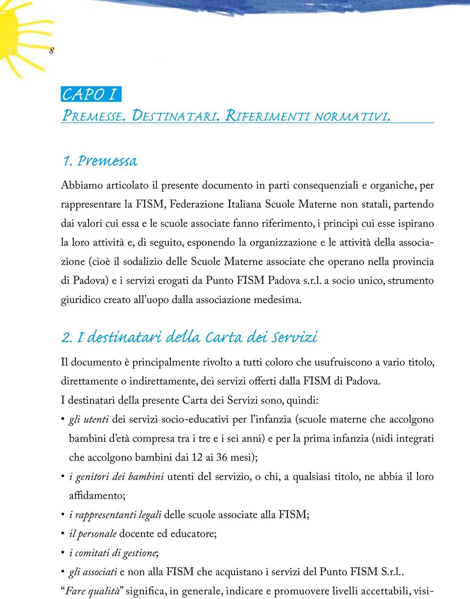 scuole associate fanno riferimento, i principi cui esse ispirano la loro attività e, di seguito, esponendo la organizzazione e le attività della associazione (cioè il sodalizio delle Scuole Materne