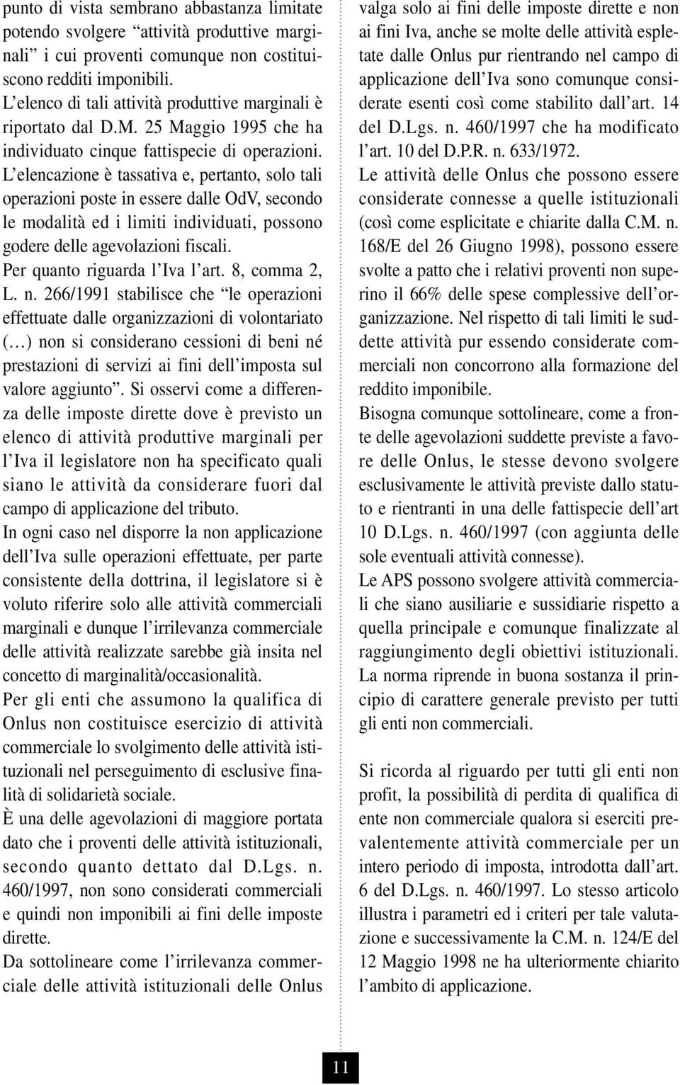 L elencazione è tassativa e, pertanto, solo tali operazioni poste in essere dalle OdV, secondo le modalità ed i limiti individuati, possono godere delle agevolazioni fiscali.