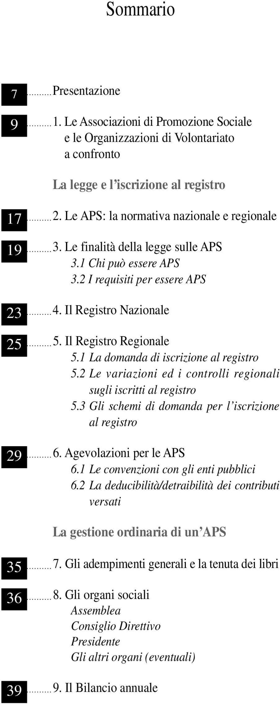 1 La domanda di iscrizione al registro 5.2 Le variazioni ed i controlli regionali sugli iscritti al registro 5.3 Gli schemi di domanda per l iscrizione al registro 6. Agevolazioni per le APS 6.