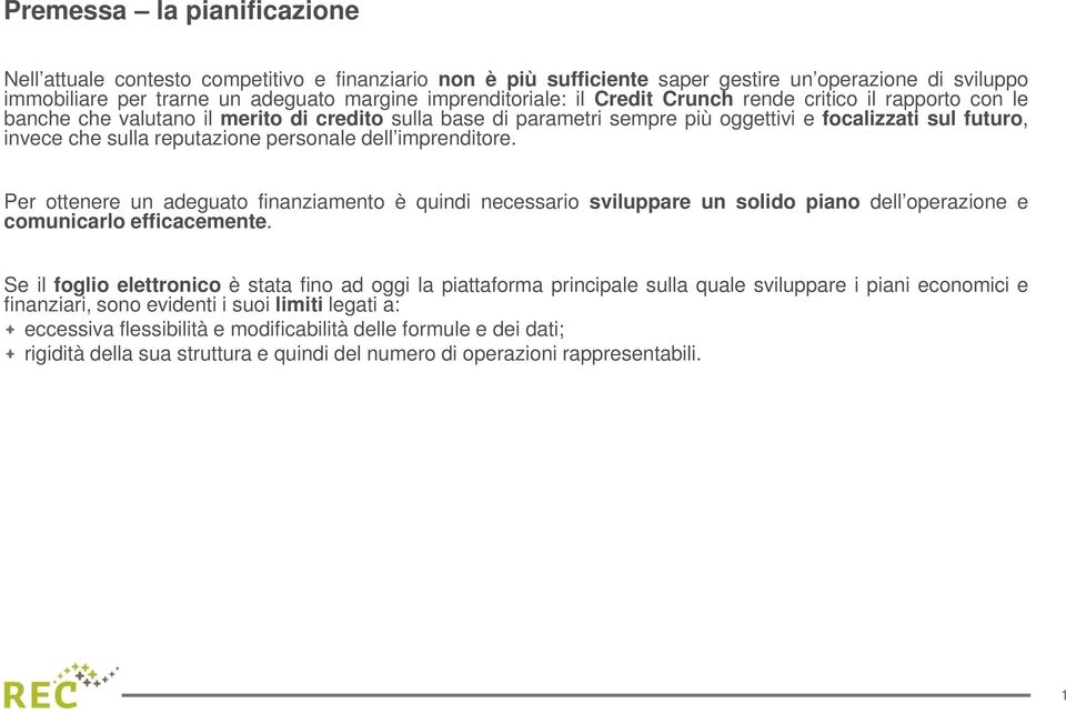 dell imprenditore. Per ottenere un adeguato finanziamento è quindi necessario sviluppare un solido piano dell operazione e comunicarlo efficacemente.