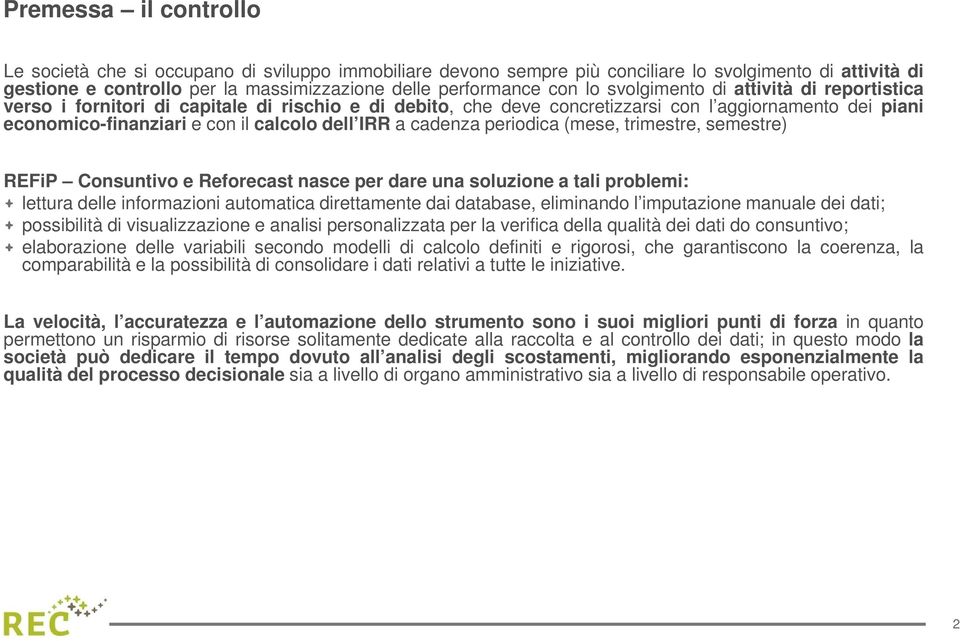 cadenza periodica (mese, trimestre, semestre) REFiP Consuntivo e Reforecast nasce per dare una soluzione a tali problemi: lettura delle informazioni automatica direttamente dai database, eliminando l