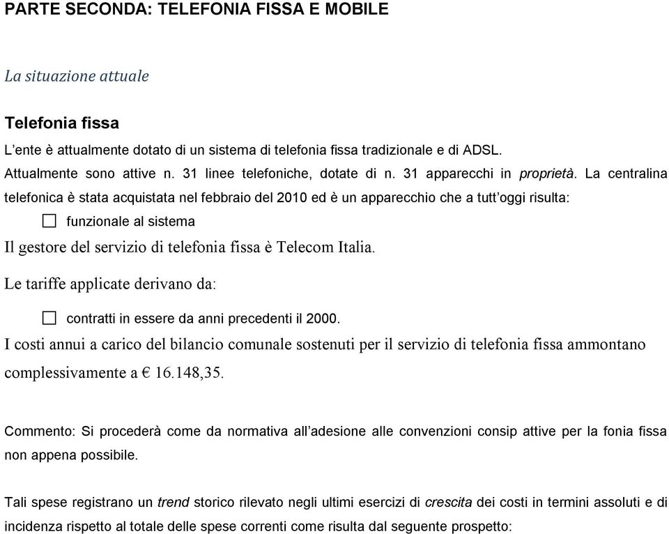 La centralina telefonica è stata acquistata nel febbraio del 2010 ed è un apparecchio che a tutt oggi risulta: funzionale al sistema Il gestore del servizio di telefonia fissa è Telecom Italia.