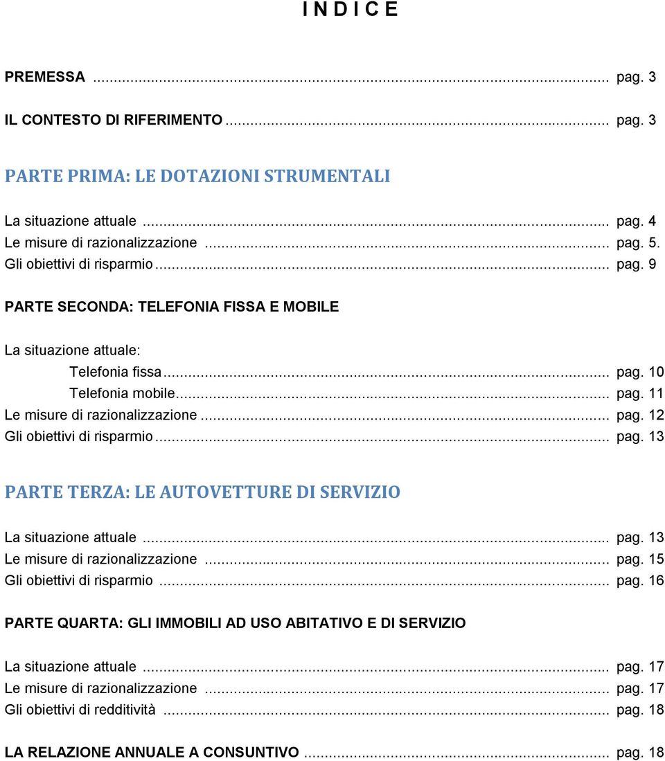 .. pag. 13 PARTE TERZA: LE AUTOVETTURE DI SERVIZIO La situazione attuale... pag. 13 Le misure di razionalizzazione... pag. 15 Gli obiettivi di risparmio... pag. 16 PARTE QUARTA: GLI IMMOBILI AD USO ABITATIVO E DI SERVIZIO La situazione attuale.