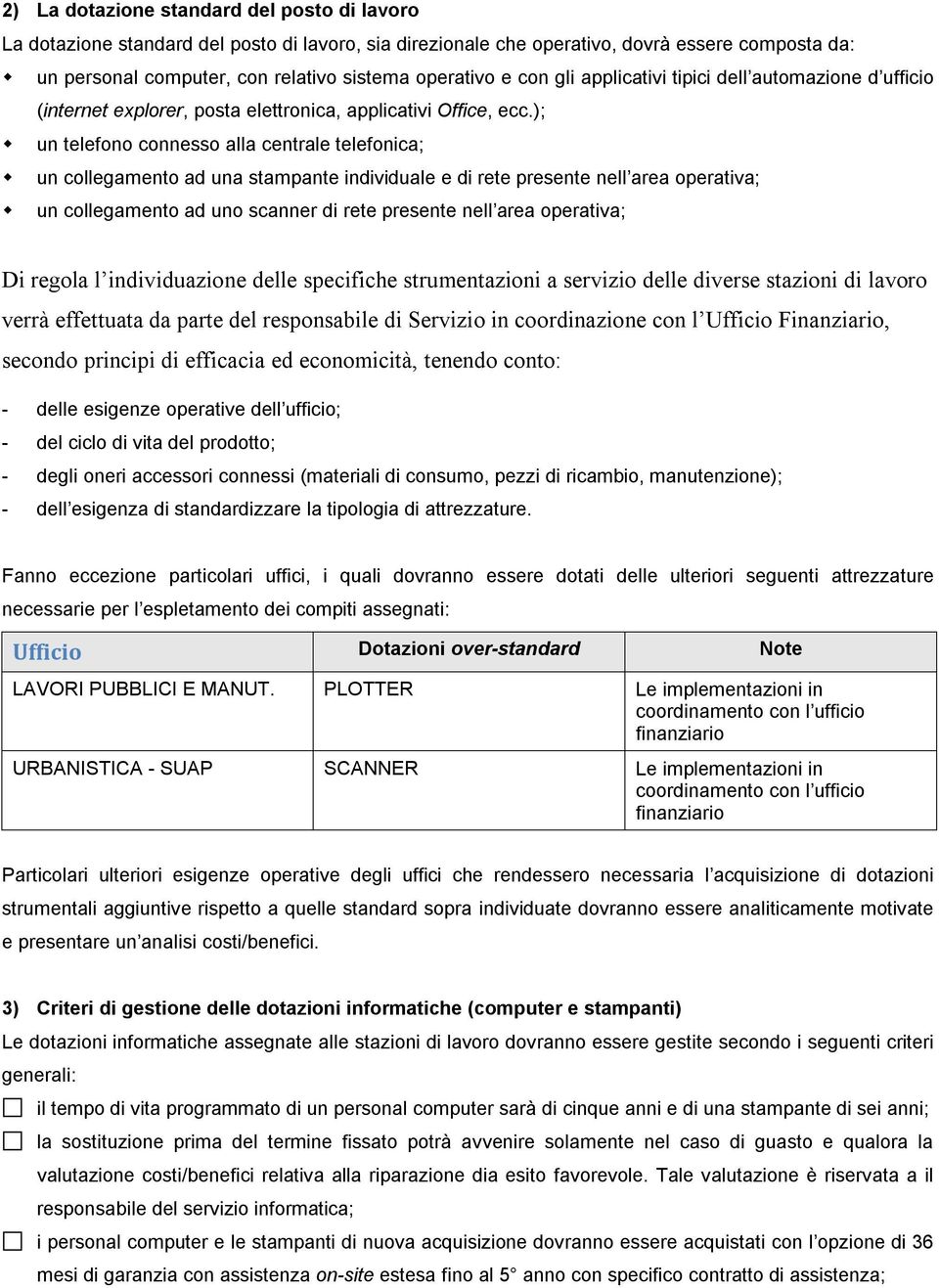 ); un telefono connesso alla centrale telefonica; un collegamento ad una stampante individuale e di rete presente nell area operativa; un collegamento ad uno scanner di rete presente nell area