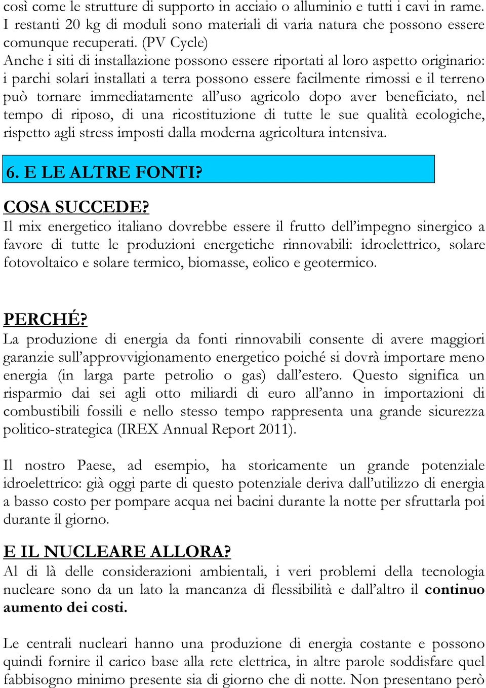 immediatamente all uso agricolo dopo aver beneficiato, nel tempo di riposo, di una ricostituzione di tutte le sue qualità ecologiche, rispetto agli stress imposti dalla moderna agricoltura intensiva.