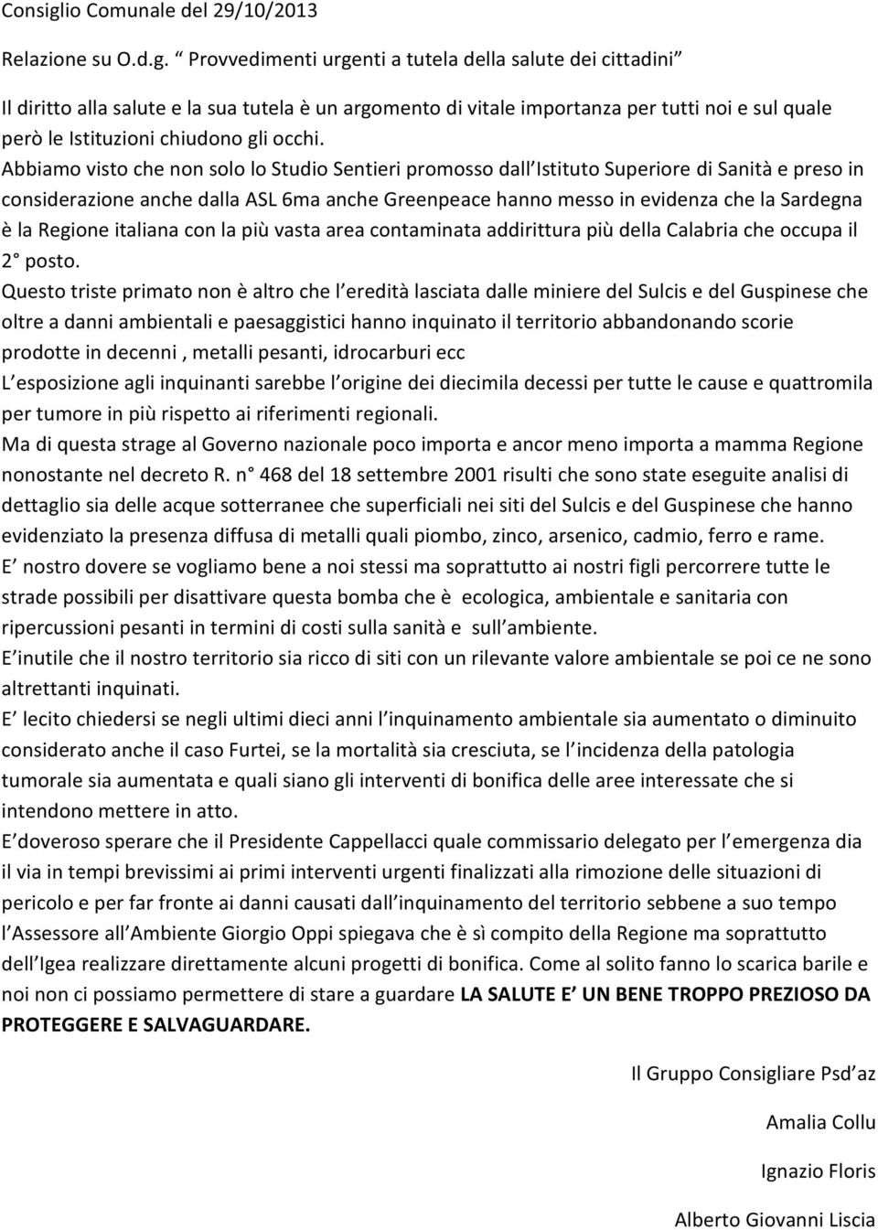 Provvedimenti urgenti a tutela della salute dei cittadini Il diritto alla salute e la sua tutela è un argomento di vitale importanza per tutti noi e sul quale però le Istituzioni chiudono gli occhi.