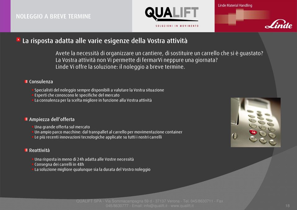 Consulenza Specialisti del noleggio sempre disponibili a valutare la Vostra situazione Esperti che conoscono le specifiche del mercato La consulenza per la scelta migliore in funzione alla Vostra