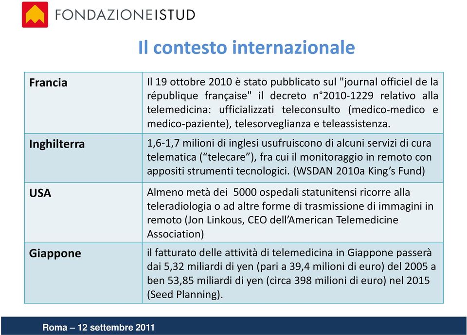 1,6-1,7 milioni di inglesi usufruisconodi alcuni servizi di cura telematica ( telecare ), fra cui il monitoraggio in remoto con appositi strumenti tecnologici.