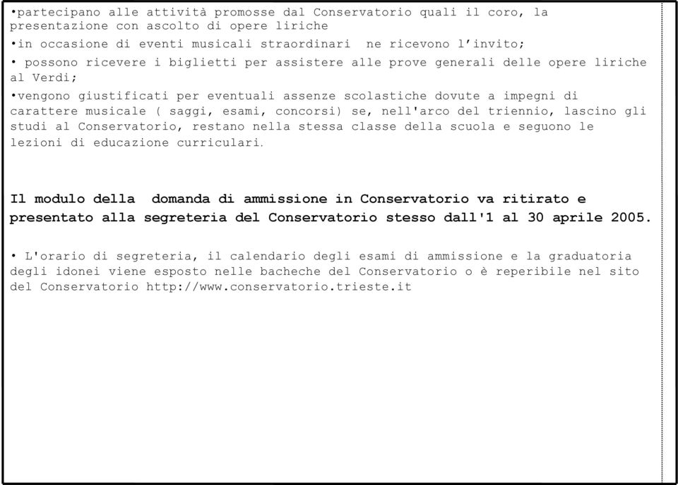 nell'arco del triennio, lascino gli studi al Conservatorio, restano nella stessa classe della scuola e seguono le lezioni di educazione curriculari.