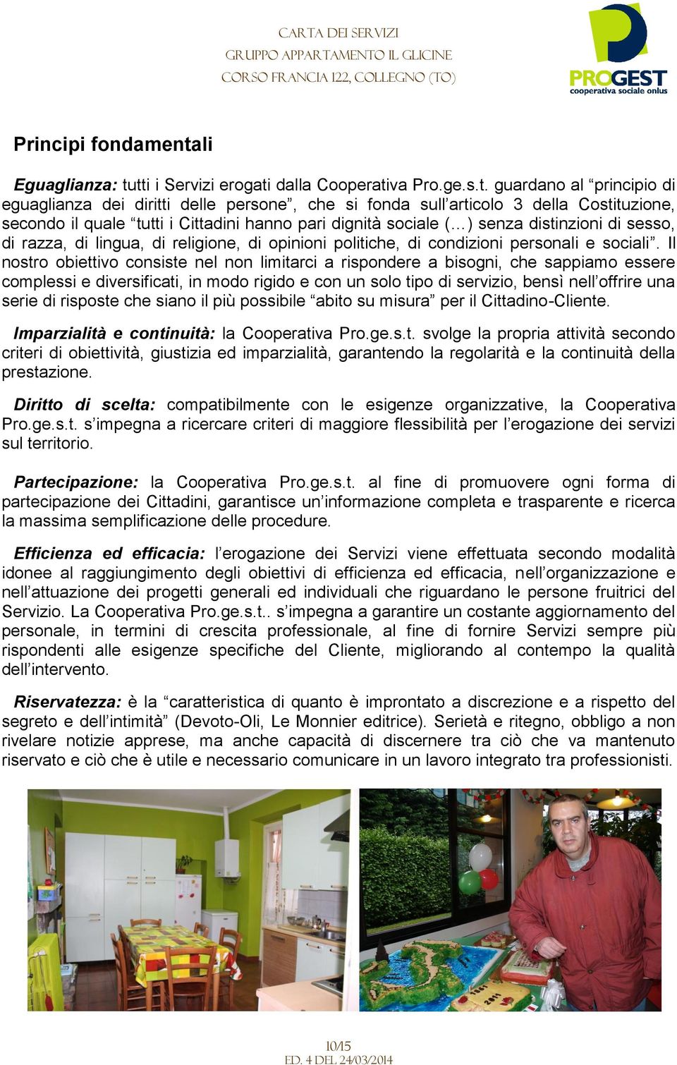 tti i Servizi erogati dalla Cooperativa Pro.ge.s.t. guardano al principio di eguaglianza dei diritti delle persone, che si fonda sull articolo 3 della Costituzione, secondo il quale tutti i Cittadini