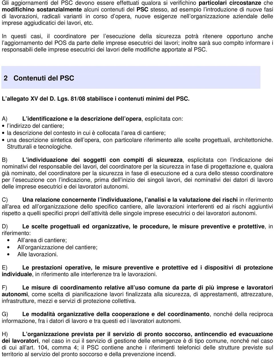 In questi casi, il coordinatore per l esecuzione della sicurezza potrà ritenere opportuno anche l aggiornamento del POS da parte delle imprese esecutrici dei lavori; inoltre sarà suo compito