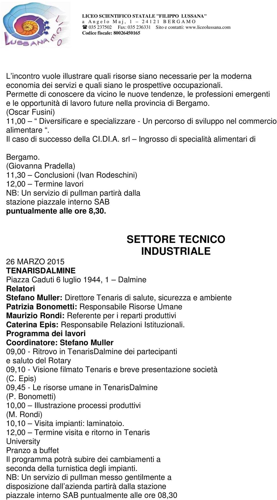 (Oscar Fusini) 11,00 Diversificare e specializzare - Un percorso di sviluppo nel commercio alimentare. Il caso di successo della CI.DI.A. srl Ingrosso di specialità alimentari di Bergamo.