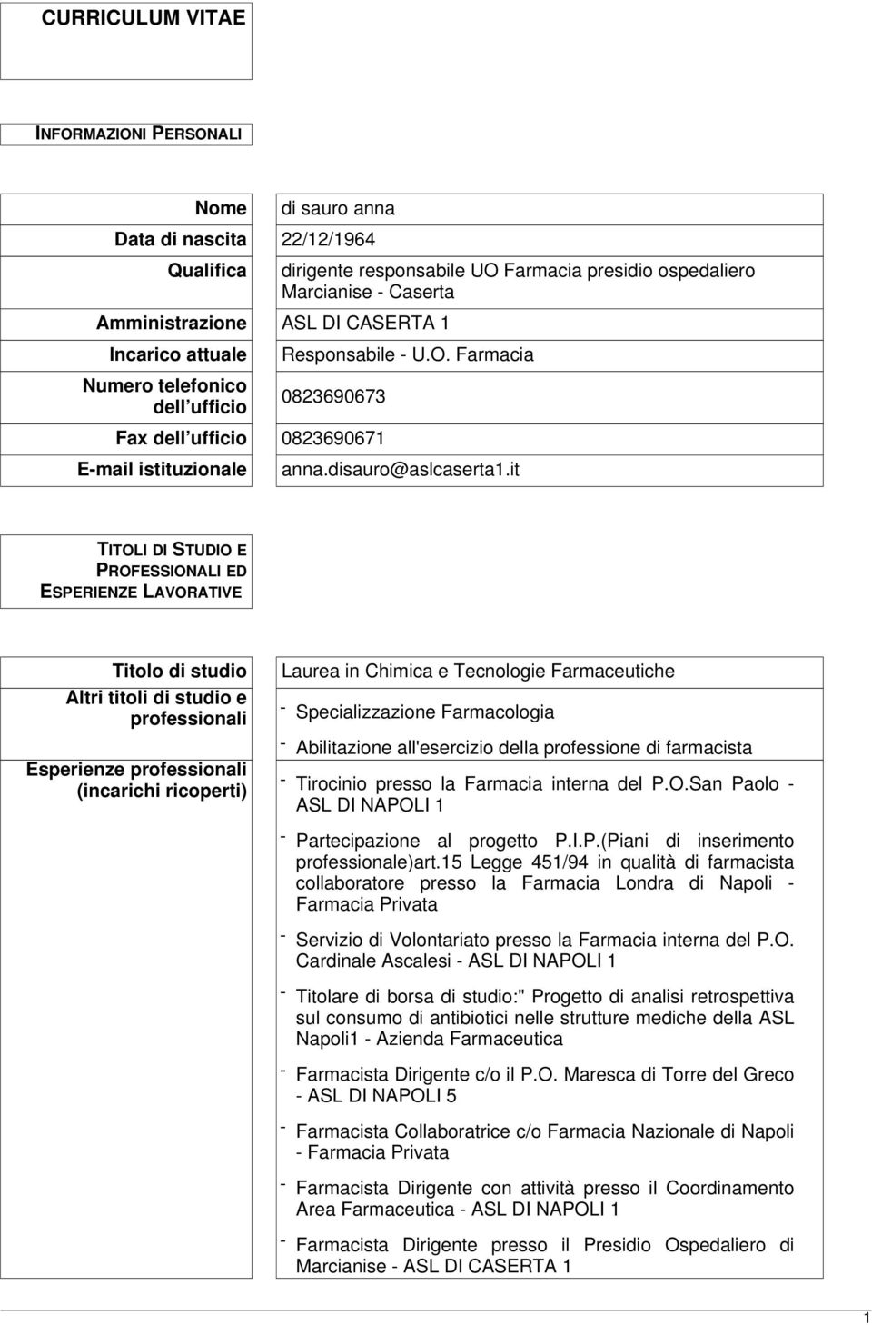 it TITOLI DI STUDIO E PROFESSIONALI ED ESPERIENZE LAVORATIVE Titolo di studio Altri titoli di studio e professionali Esperienze professionali (incarichi ricoperti) Laurea in Chimica e Tecnologie