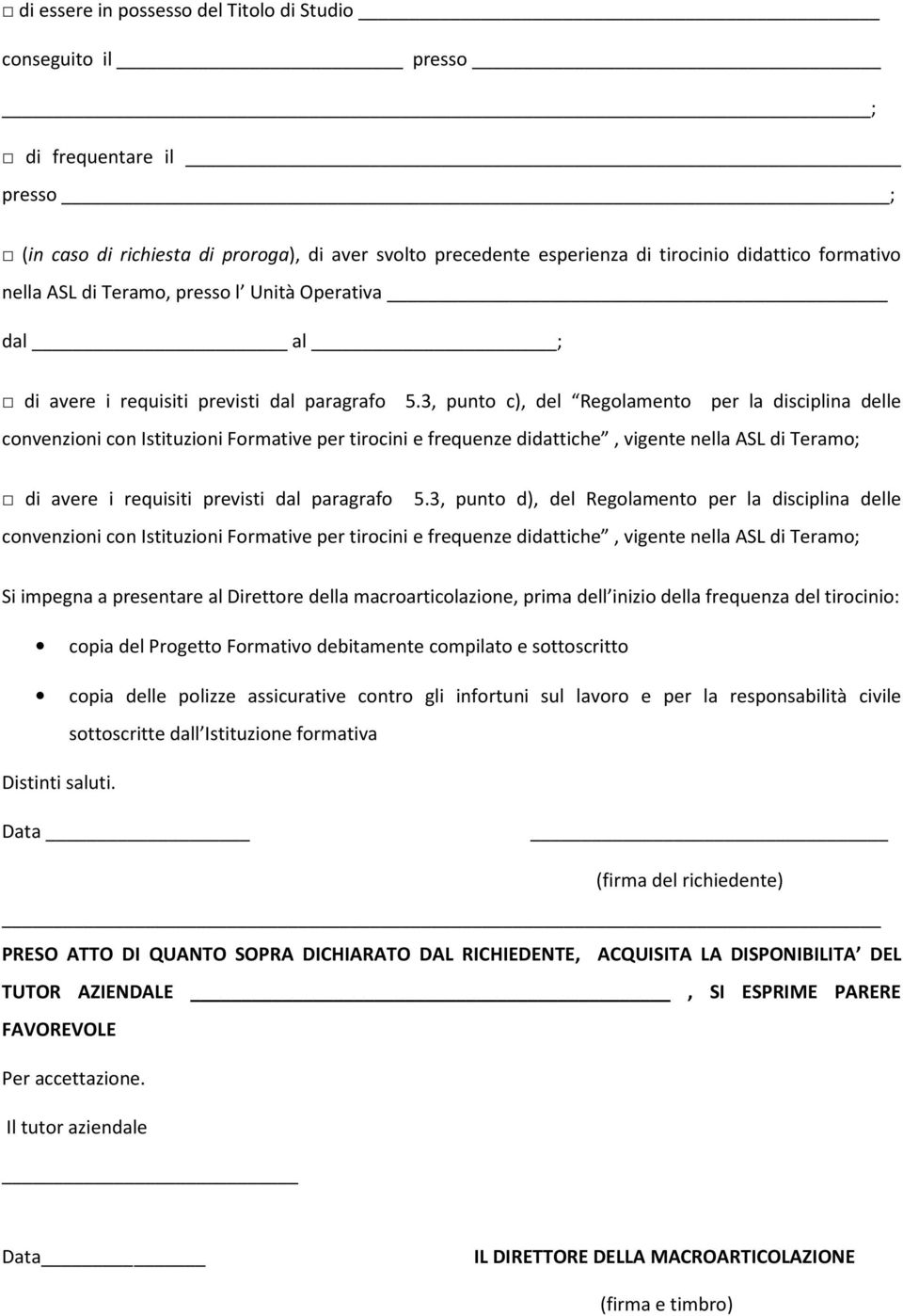 3, punto c), del Regolamento per la disciplina delle convenzioni con Istituzioni Formative per tirocini e frequenze didattiche, vigente nella ASL di Teramo; di avere i requisiti previsti dal